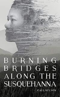Burning Bridges Along the Susquehanna: Book 1 in the Susquehanna Series - Published on Sep, 2018
