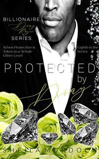 Protected by Dray: An African American Black Billionaire Romance Suspense Urban Fiction Series: Billionaire Dray Royce Series #8 - Published on Apr, 2022