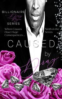 Caused by Dray: An African American Black Billionaire Romance Suspense Urban Fiction Series: Billionaire Dray Royce Series #9 - Published on Jan, 2023