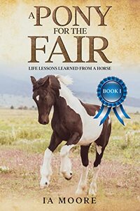 A Pony For The Fair: A Middle Grade Rescue Horse Adventure (Life Lessons Learned From a Horse Book 1) - Published on Jan, 2014