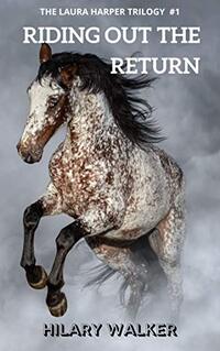 Riding Out the Return: When Horses Touch a Woman’s Heart (The Laura Harper Trilogy: Books 7 - 9 of The Riding Out Series Book 1) - Published on Oct, 2020