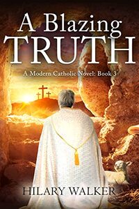 A Blazing Truth: A Modern Catholic Novel: Book 3 (A Modern Catholic Trilogy) - Published on Jul, 2023